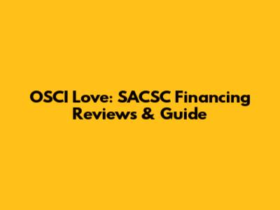 OSCI Love: SACSC Financing Reviews & Guide