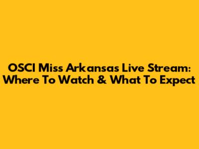 OSCI Miss Arkansas Live Stream: Where To Watch & What To Expect