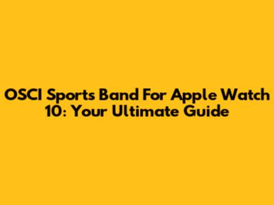 OSCI Sports Band For Apple Watch 10: Your Ultimate Guide