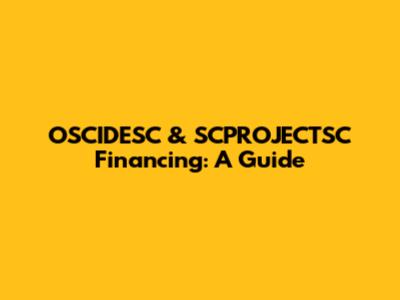OSCIDESC & SCPROJECTSC Financing: A Guide