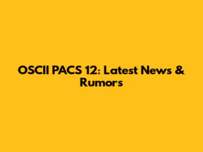 OSCII PACS 12: Latest News & Rumors