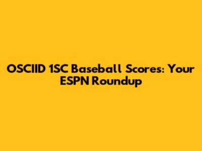 OSCIID 1SC Baseball Scores: Your ESPN Roundup