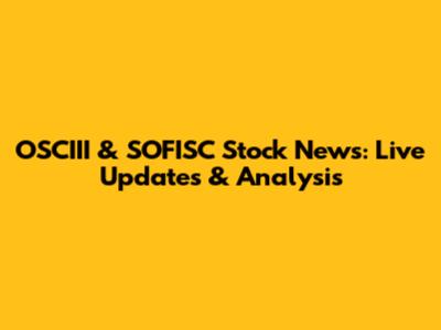 OSCIII & SOFISC Stock News: Live Updates & Analysis
