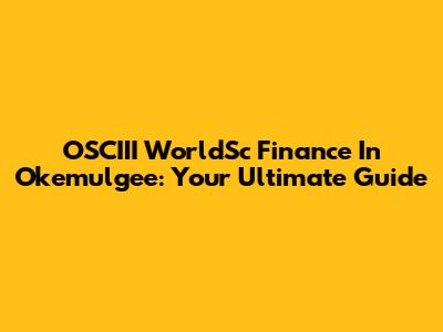 OSCIII WorldSc Finance In Okemulgee: Your Ultimate Guide