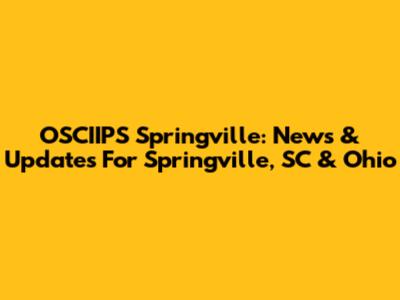 OSCIIPS Springville: News & Updates For Springville, SC & Ohio