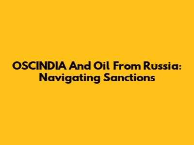 OSCINDIA And Oil From Russia: Navigating Sanctions
