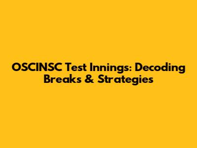 OSCINSC Test Innings: Decoding Breaks & Strategies