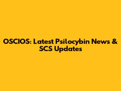 OSCIOS: Latest Psilocybin News & SCS Updates