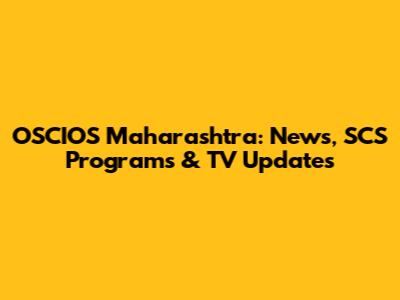 OSCIOS Maharashtra: News, SCS Programs & TV Updates