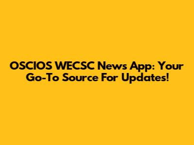 OSCIOS WECSC News App: Your Go-To Source For Updates!