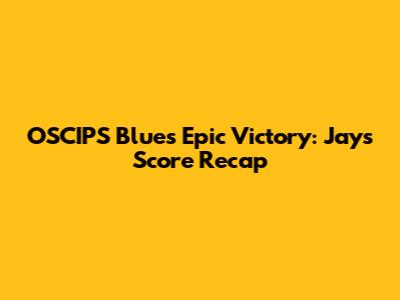 OSCIPS Blues' Epic Victory: Jays' Score Recap