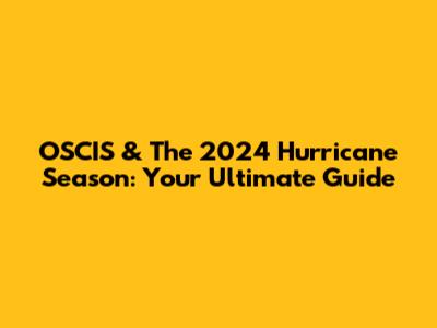 OSCIS & The 2024 Hurricane Season: Your Ultimate Guide