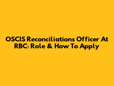 OSCIS Reconciliations Officer At RBC: Role & How To Apply