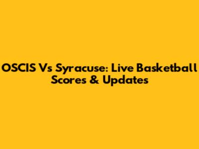 OSCIS Vs Syracuse: Live Basketball Scores & Updates