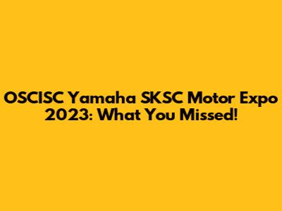 OSCISC Yamaha SKSC Motor Expo 2023: What You Missed!