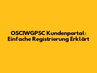 OSCIWGPSC Kundenportal: Einfache Registrierung Erklärt