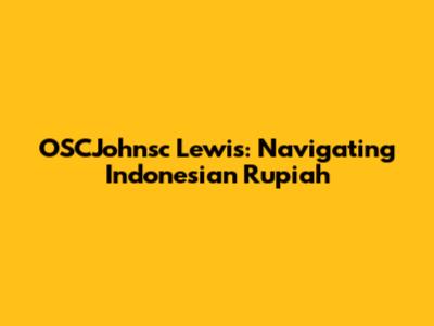 OSCJohnsc Lewis: Navigating Indonesian Rupiah