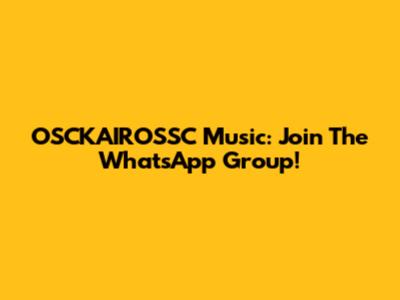 OSCKAIROSSC Music: Join The WhatsApp Group!