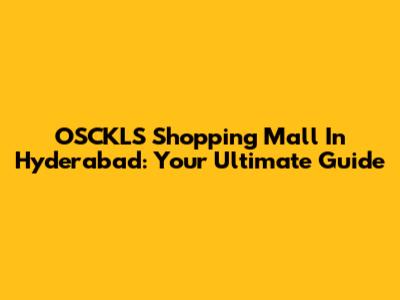 OSCKLS Shopping Mall In Hyderabad: Your Ultimate Guide