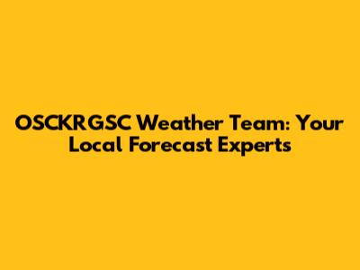 OSCKRGSC Weather Team: Your Local Forecast Experts