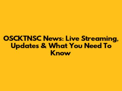 OSCKTNSC News: Live Streaming, Updates & What You Need To Know