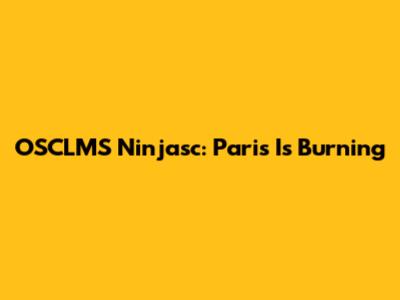 OSCLMS Ninjasc: Paris Is Burning