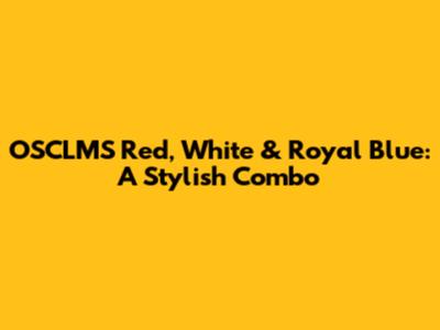OSCLMS Red, White & Royal Blue: A Stylish Combo