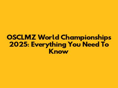 OSCLMZ World Championships 2025: Everything You Need To Know