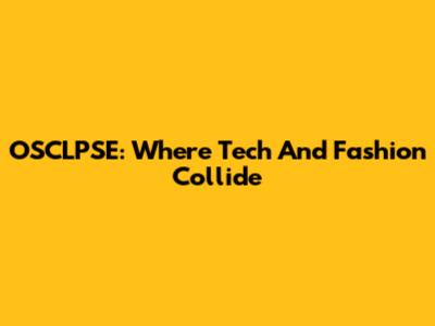 OSCLPSE: Where Tech And Fashion Collide