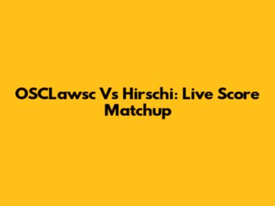 OSCLawsc Vs Hirschi: Live Score Matchup