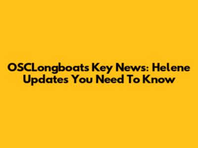 OSCLongboats Key News: Helene Updates You Need To Know