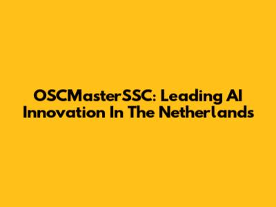 OSCMasterSSC: Leading AI Innovation In The Netherlands