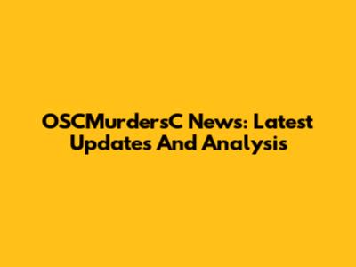 OSCMurdersC News: Latest Updates And Analysis