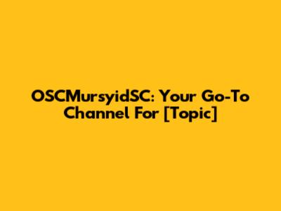 OSCMursyidSC: Your Go-To Channel For [Topic]