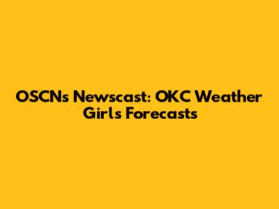 OSCN's Newscast: OKC Weather Girl's Forecasts