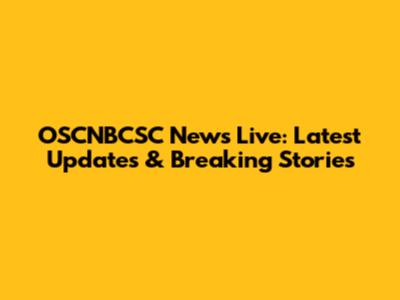 OSCNBCSC News Live: Latest Updates & Breaking Stories