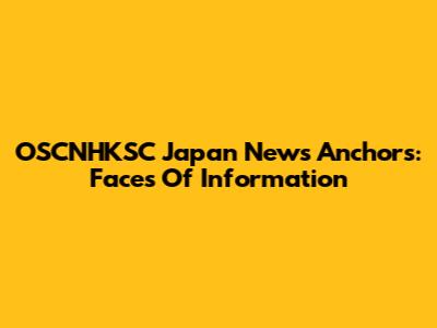 OSCNHKSC Japan News Anchors: Faces Of Information