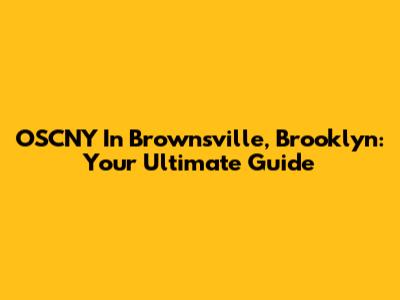 OSCNY In Brownsville, Brooklyn: Your Ultimate Guide