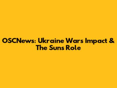 OSCNews: Ukraine War's Impact & The Sun's Role