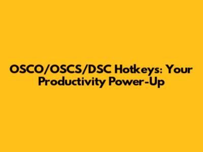 OSCO/OSCS/DSC Hotkeys: Your Productivity Power-Up