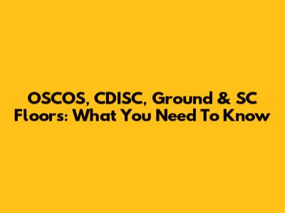 OSCOS, CDISC, Ground & SC Floors: What You Need To Know
