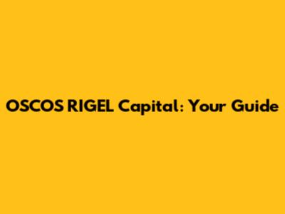 OSCOS RIGEL Capital: Your Guide