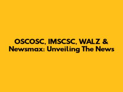 OSCOSC, IMSCSC, WALZ & Newsmax: Unveiling The News