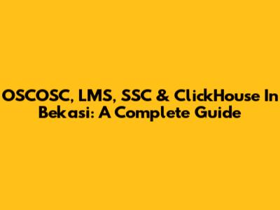 OSCOSC, LMS, SSC & ClickHouse In Bekasi: A Complete Guide