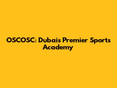 OSCOSC: Dubai's Premier Sports Academy