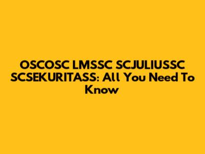 OSCOSC LMSSC SCJULIUSSC SCSEKURITASS: All You Need To Know