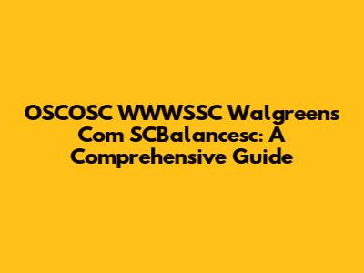 OSCOSC WWWSSC Walgreens Com SCBalancesc: A Comprehensive Guide