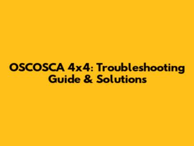 OSCOSCA 4x4: Troubleshooting Guide & Solutions