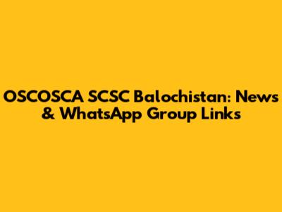 OSCOSCA SCSC Balochistan: News & WhatsApp Group Links