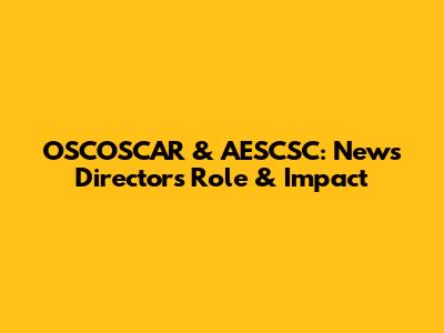 OSCOSCAR & AESCSC: News Director's Role & Impact